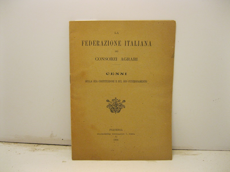 La federazione italiana dei consorzi agrari. Cenni sulla sua costituzione e sul suo funzionamento